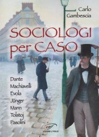 Immagine copertina libro Sociologi per caso. Dante, Machiavelli, Evola, Jünger, Mann, Tolstoj, Pasolini
