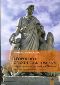 Immagine copertina libro Leopoldo II granduca di Toscana. I viaggi, i documenti e la bonifica della Maremma