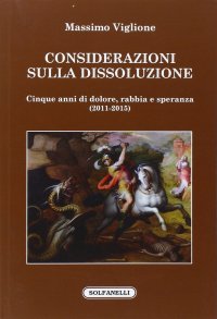 Immagine copertina libro Considerazioni sulla dissoluzione. Cinque anni di dolore, rabbia e speranza (2011-2015)