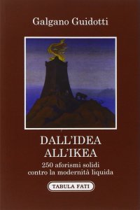 Immagine copertina libro Dall'idea all'Ikea. 250 aforismi solidi contro la modernità liquida