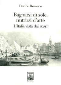 Immagine copertina libro Bagnarsi di sole, nutrirsi d'arte. L'Italia vista dai russi