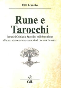 Immagine copertina libro Rune e tarocchi. Ermetisti cristiani e sacerdoti celti rispondono all'uomo attraverso miti e simboli di due antichi misteri