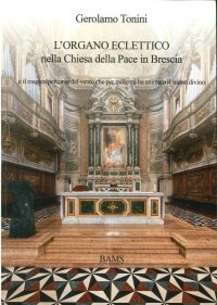 Immagine copertina libro L'organo eclettico nella chiesa della Pace in Brescia e il magico percorso del vento che per millenni ha animato il suono divino