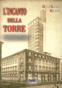 Immagine copertina libro L'incanto della Torre. Segreti, splendore e polemiche della costruzione più discussa di Torino