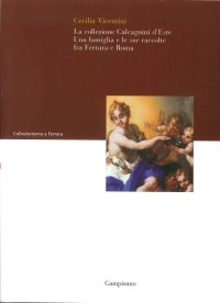 Immagine copertina libro La collezione Calcagnini d'Este. Una famiglia e le sue raccolte fra Ferrara e Roma