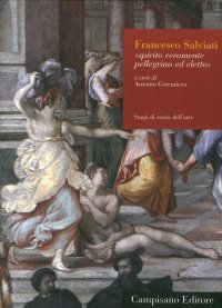 Immagine copertina libro Francesco Salviati. Spirito veramente pellegrino ed eletto. Ediz. illustrata