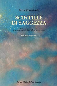 Immagine copertina libro Scintille di saggezza. Ciò che già sapevate, ma non l'avete mai detto a voi stessi. Massime e aforismi