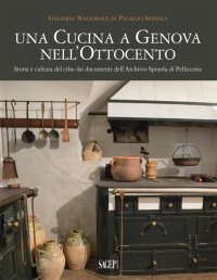 Immagine copertina libro Una cucina a Genova nell'Ottocento. Storia e cultura del cibo dai documenti dell'archivio Spinola di Pellicceria