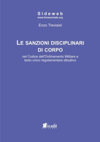 Immagine copertina libro Le sanzioni disciplinari di corpo nel codice dell'ordinamento militare e testo unico regolamentare attuativo