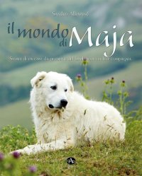 Immagine copertina libro Il mondo di Maja. Storia di un cane da pecora e del bambino a cui fece compagnia