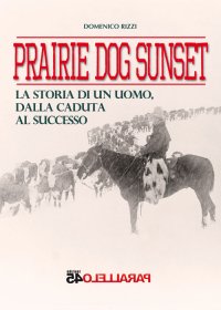 Immagine copertina libro Prairie dog sunset. La storia di un uomo, dalla caduta al successo