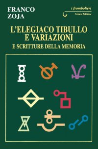Immagine copertina libro L'elegiaco Tibullo e variazioni e scritture della memoria