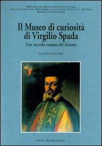 Immagine copertina libro Il museo di curiosità di Virgilio Spada. Una raccolta romana del Seicento