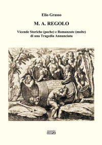 Immagine copertina libro M.A. Regolo. Vicende storiche (poche) e romanzate (molte) di una tragedia annunciata