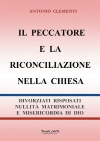 Immagine copertina libro Il peccatore e la riconciliazione nella Chiesa. Divorziati risposati, nullità matrimoniale e misericordia di Dio