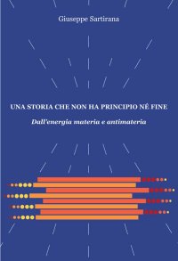 Immagine copertina libro Una storia che non ha principio né fine. Dall'energia materia e antimateria