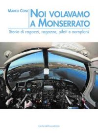Immagine copertina libro Noi volavamo a Monserrato. Storie di ragazzi, ragazze, piloti e aeroplani