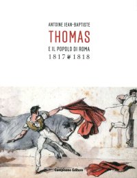 Immagine copertina libro Antoine Jean-Baptiste. Thomas e il popolo di Roma (1817-1818). Ediz. illustrata