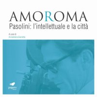 Immagine copertina libro Amoroma. Pasolini: l'intellettuale e la città