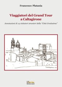 Immagine copertina libro Viaggiatori del grand tour a Caltagirone. Annotazioni di 14 visitatori stranieri della «città gratissima»