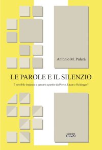 Immagine copertina libro Le parole e il silenzio. È possibile imparare a pensare a partire da Pierce, Lacan e Heidegger?