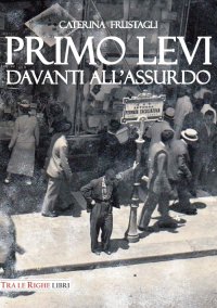 Immagine copertina libro Primo Levi davanti all'assurdo. Dire l'indicibile