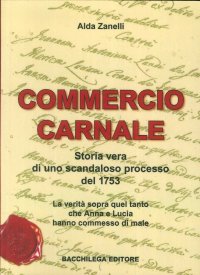 Immagine copertina libro Commercio carnale. Storia vera di uno scandaloso processo del 1753. La verità sopra quel tanto che Anna e Lucia hanno commesso di male