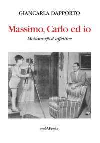 Immagine copertina libro Massimo, Carlo ed io. Metamorfosi affettive