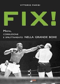 Immagine copertina libro Fix! Mafia, corruzione e sfruttamento nella grande boxe