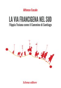 Immagine copertina libro La via Francigena nel sud. L'Appia Traiana come il Cammino di Santiago