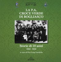 Immagine copertina libro La P.A. Croce Verde di Bogliasco. Storie di 50 anni 1966-2016. Ediz. illustrata