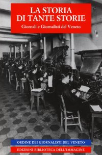 Immagine copertina libro La storia di tante storie. Giornali e giornalisti del Veneto