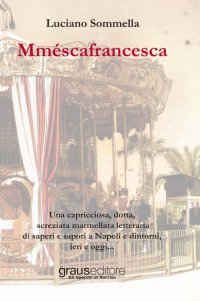 Immagine copertina libro Mméscafrancesca. Una capricciosa, dotta, screziata marmellata letteraria di saper e sapori a Napoli e dintorni, ieri e oggi...