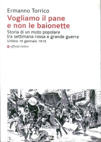 Immagine copertina libro Vogliamo il pane e non le baionette. Storia di un moto popolare tra settimana rossa e grande guerra. Urbino 15 gennaio 1915
