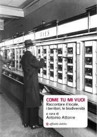 Immagine copertina libro Come tu mi vuoi. Raccontare il locale, i territori, le biodiversità