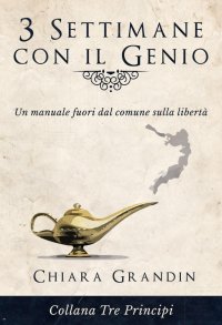 Immagine copertina libro 3 settimane con il genio. Un manuale fuori dal comune sulla libertà