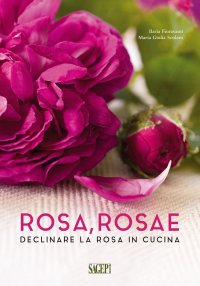 Immagine copertina libro Rosa rosae. Declinare la rosa in cucina