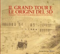 Immagine copertina libro Il Grand tour e le origini del 3D. Viaggio nella fotografia dell'Ottocento. Ediz. illustrata