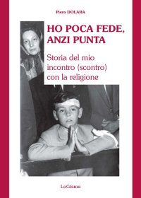 Immagine copertina libro Ho poca fede, anzi punta. Storia del mio incontro (scontro) con la religione
