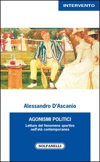 Immagine copertina libro Agonismi politici. Letture del fenomeno sportivo nell'età contemporanea