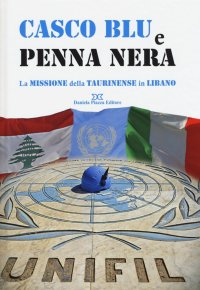 Immagine copertina libro Casco blu e penna nera. La missione della Taurinense in Libano. Ediz. illustrata