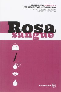 Immagine copertina libro Rosa sangue. Antologia fantastica per raccontare il femminicidio