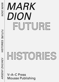 Immagine copertina libro Mark Dion, Arseny Zhilyaev. Future histories. Ediz. illustrata