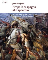 Immagine copertina libro L'impero di Spagna allo specchio. Storie e propaganda nei dipinti del Palazzo Reale di Napoli. Ediz. illustrata