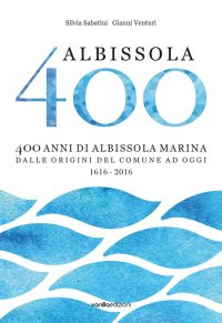 Immagine copertina libro Albissola 400. 400 anni di Albissola Marina dalle origini del comune ad oggi (1616-2016)
