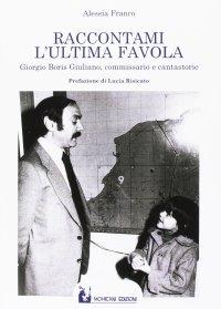 Immagine copertina libro Raccontami l'ultima favola. Giorgio Boris Giuliano, commissario e cantastorie