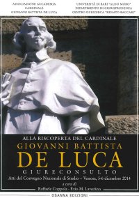 Immagine copertina libro Alla riscoperta del cardinale Giovanni Battista De Luca, Giureconsulto. Atti del Convegno nazionale di studio (Venosa, 5-6 dicembre 2014)