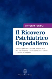 Immagine copertina libro Il ricovero psichiatrico ospedaliero. Appunti per una teoria e una tecnica del trattamento ospedaliero psichiatrico intensivo continuo