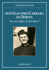 Immagine copertina libro Don Giacomo Carrara da Serina. «Un caro figlio di don Bosco»