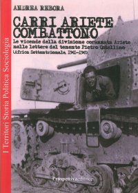 Immagine copertina libro Carri Ariete combattono. Le vicende della divisione corazzata Ariete nelle lettere del tenente Pietro Ostellino. Africa settentrionale 1941-1943
